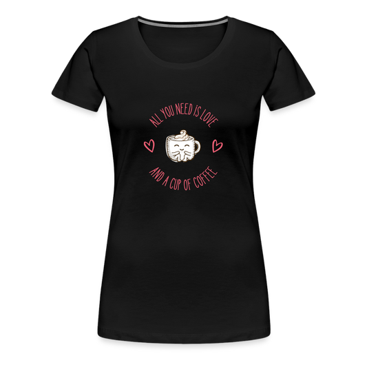 âAll You Need is Love and a Cup of Coffeeâ-Womenâs Premium T-Shirt